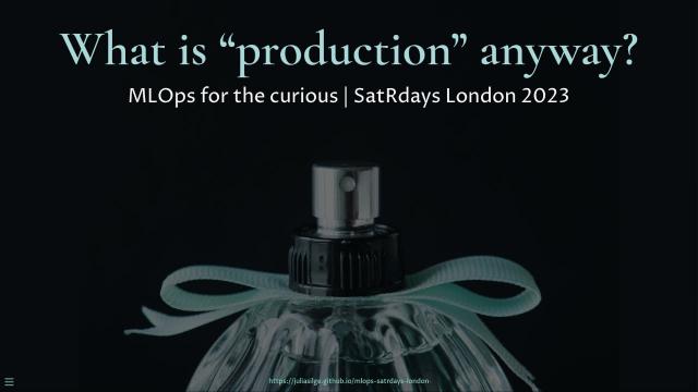 SatRdays London 2023: Julia Silge - What is "production" anyway? MLOps for the curious