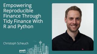 Christoph Scheuch - Empowering Reproducible Finance through Tidy Finance with R and Python